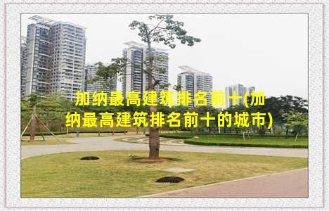 加纳最高建筑排名前十(加纳最高建筑排名前十的城市)